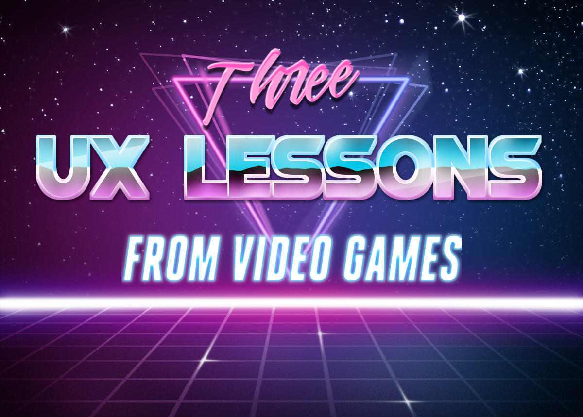 Three UX Lessons from Video Games